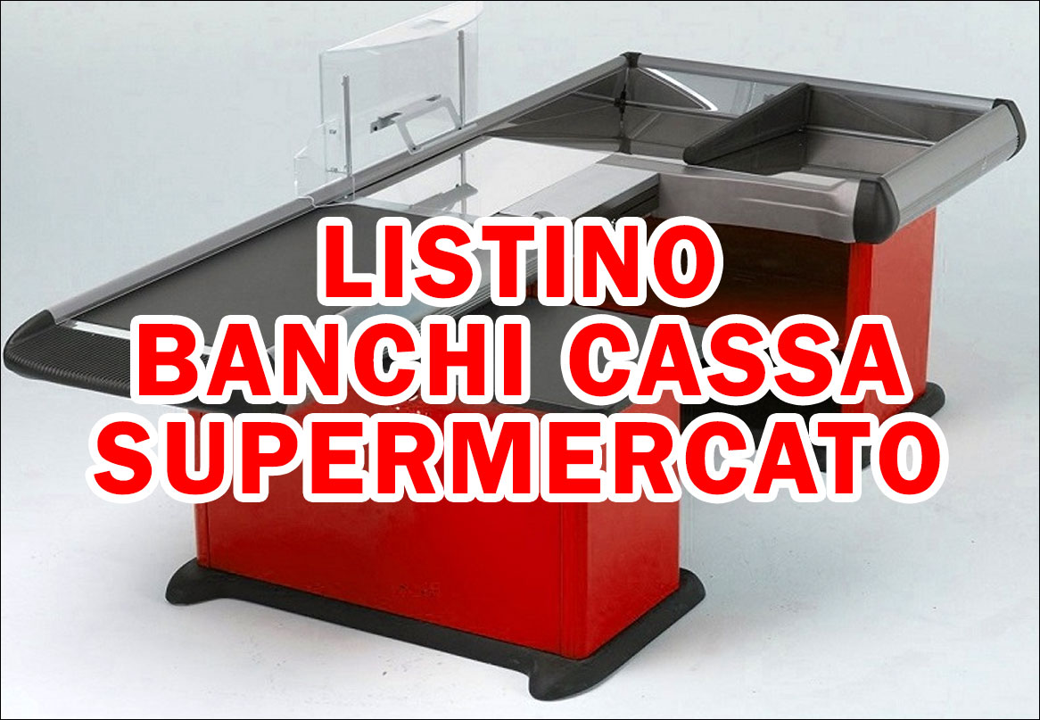LISTINO BANCHI CASSA DA SUPERMERCATO DA CENTRO VETRINE INOX